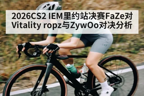 2026CS2 IEM里约站决赛FaZe对Vitality ropz与ZywOo对决分析